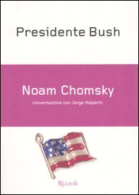 Libro Presidente Bush di Noam Chomsky; Jorge Halperín - ean 9788817003704 - Rizzoli