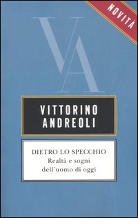 Libro Dietro lo specchio. Realtà e sogni dell'uomo di oggi di Vittorino Andreoli - ean 9788817005340 - Rizzoli