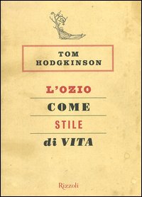 Libro ozio come stile di vita di Tom Hodgkinson - ean 9788817005647 - Rizzoli