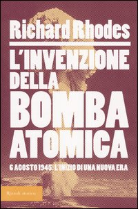 Libro invenzione della bomba atomica. 6 agosto 1945: l'inizio di una nuova era di Richard Rhodes - ean 9788817007191 - Rizzoli