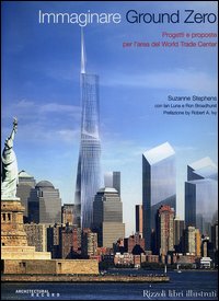 Libro Immaginare Ground Zero. Progetti e proposte per l'area del World Trade Center di Suzanna Stephens; Ian Luna; Ron Broadhurst - ean 9788817007405 - Rizzoli