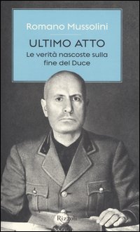 Libro Ultimo atto. Le verità nascoste sulla fine del Duce di Romano Mussolini - ean 9788817007450 - Rizzoli