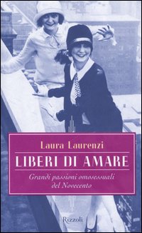 Libro Liberi di amare. Grandi passioni omosessuali del Novecento di Laura Laurenzi - ean 9788817010375 - Rizzoli