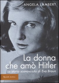 Libro donna che amò Hitler. La storia sconosciuta di Eva Braun di Angela Lambert - ean 9788817010399 - Rizzoli