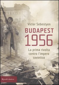 Libro Budapest 1956. La prima rivolta contro l'impero sovietico di Victor Sebestyen - ean 9788817010429 - Rizzoli