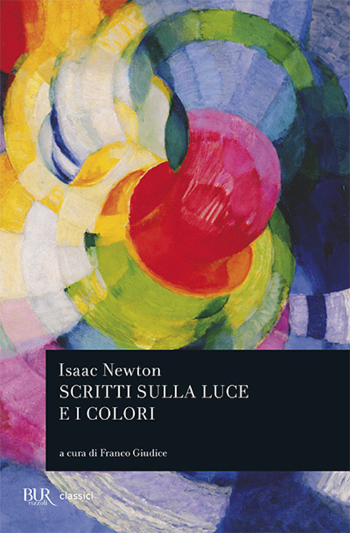 Libro Scritti sulla luce e i colori di Isaac Newton - ean 9788817010580 - Rizzoli