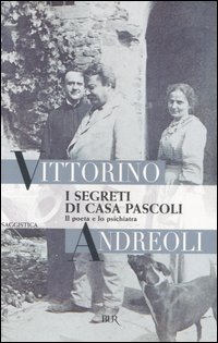Libro segreti di casa Pascoli. Il poeta e lo psichiatra di Vittorino Andreoli - ean 9788817011372 - Rizzoli