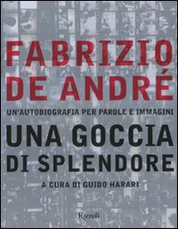 Libro Fabrizio De André. Una goccia di splendore. Un'autobiografia per parole e immagini di  - ean 9788817011662 - Rizzoli