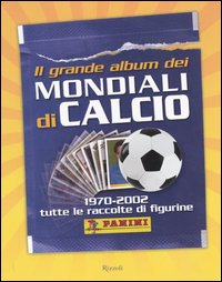 Libro grande album dei mondiali di calcio. 1970-2002 tutte le raccolte di figurine di  - ean 9788817011815 - Rizzoli
