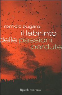 Libro labirinto delle passioni perdute di Romolo Bugaro - ean 9788817012645 - Rizzoli