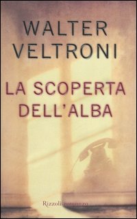 Libro scoperta dell'alba di Walter Veltroni - ean 9788817013093 - Rizzoli