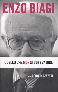 Libro Quello che non si doveva dire di Enzo Biagi; Loris Mazzetti - ean 9788817013109 - Rizzoli