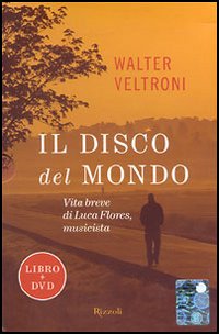 Libro disco del mondo. Vita breve di Luca Flores