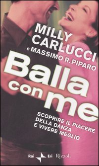 Libro Balla con me. Scoprire il piacere della danza e vivere meglio di Milly Carlucci; Massimo R. Piparo - ean 9788817013185 - Rizzoli
