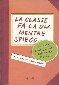 Libro classe fa la ola mentre spiego. Le note disciplinari più pazze d'Italia di  - ean 9788817013918 - Rizzoli