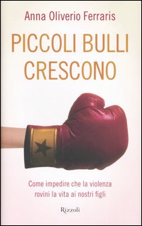 Libro Piccoli bulli crescono. Come impedire che la violenza rovini la vita ai nostri figli di Anna Oliverio Ferraris - ean 9788817015301 - Rizzoli