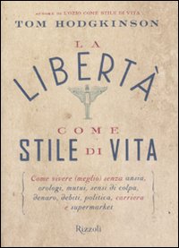 Libro libertà come stile di vita di Tom Hodgkinson - ean 9788817016001 - Rizzoli