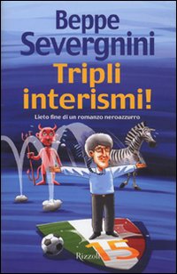 Libro Tripli interismi! Lieto fine di un romanzo neroazzurro di Beppe Severgnini - ean 9788817018203 - Rizzoli