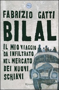 Libro Bilal. Il mio viaggio clandestino nel mercato dei nuovi schiavi di Fabrizio Gatti - ean 9788817018425 - Rizzoli