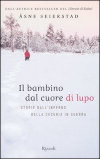 Libro bambino dal cuore di lupo. Storie dall'inferno della Cecenia in guerra di Åsne Seierstad - ean 9788817021920 - Rizzoli