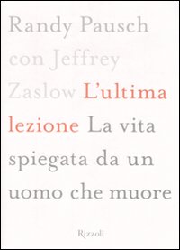 Libro ultima lezione. La vita spiegata da un uomo che muore di Randy Pausch; Jeffrey Zaslow - ean 9788817023146 - Rizzoli