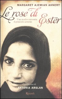 Libro rose di Ester. Una madre racconta il genocidio armeno di Margaret A. Ahnert - ean 9788817024846 - Rizzoli