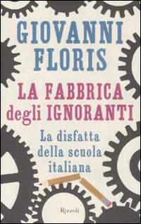Libro fabbrica degli ignoranti. La disfatta della scuola italiana di Giovanni Floris - ean 9788817024860 - Rizzoli