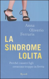 Libro sindrome Lolita. Perché i nostri figli crescono troppo in fretta di Anna Oliverio Ferraris - ean 9788817024884 - Rizzoli