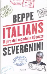 Libro Italians. Il giro del mondo in 80 pizze di Beppe Severgnini - ean 9788817026000 - Rizzoli