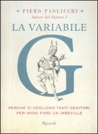 Libro variabile G. Perché ci vogliono tanti genitori per (non) fare un imbecille di Piero Paolicchi - ean 9788817027144 - Rizzoli