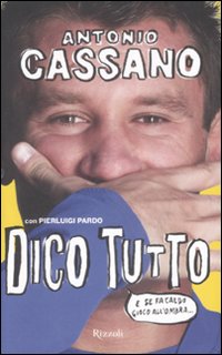 Libro Dico tutto. E se fa caldo gioco all'ombra di Antonio Cassano; Pierluigi Pardo - ean 9788817027700 - Rizzoli