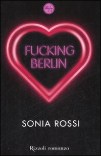 Libro Fucking Berlin di Sonia Rossi - ean 9788817030410 - Rizzoli