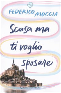 Libro Scusa ma ti voglio sposare di Federico Moccia - ean 9788817032308 - Rizzoli
