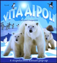 Libro Vita ai Poli. Libro pop-up di Richard Ferguson - ean 9788817037938 - Rizzoli