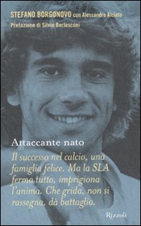 Libro Attaccante nato di Stefano Borgonovo; Alessandro Alciato - ean 9788817040327 - Rizzoli