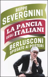 Libro pancia degli italiani. Berlusconi spiegato ai posteri di Beppe Severgnini - ean 9788817047647 - Rizzoli