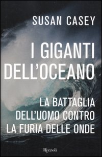 Libro giganti dell'oceano. La battaglia dell'uomo contro la furia delle onde di Susan Casey - ean 9788817055154 - Rizzoli