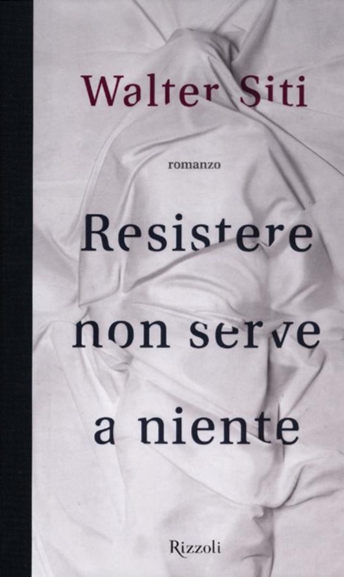 Libro Resistere non serve a niente di Walter Siti - ean 9788817058469 - Rizzoli