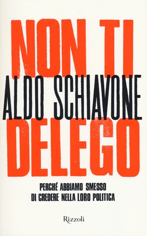 Libro Non ti delego. Democrazia. Perché abbiamo smesso di credere nella loro politica di Aldo Schiavone - ean 9788817065214 - Rizzoli