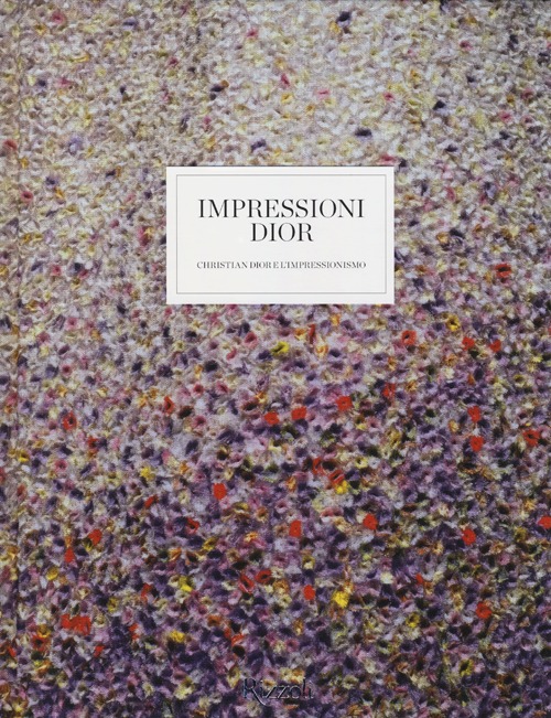 Libro Impressioni Dior. Christian Dior e l'Impressionismo di  - ean 9788817068079 - Rizzoli