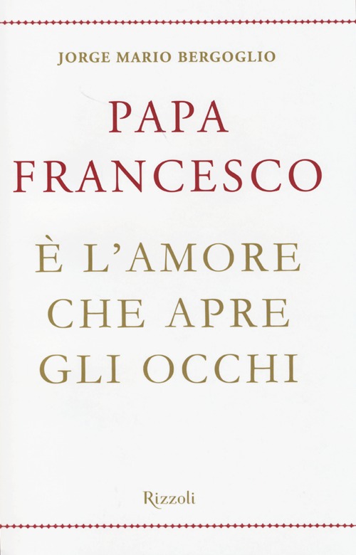 Libro È l'amore che apre gli occhi di Francesco (Jorge Mario Bergoglio) - ean 9788817068734 - Rizzoli