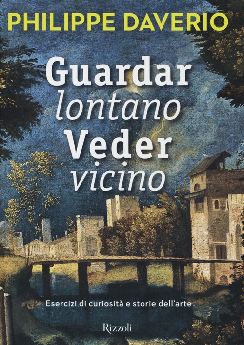 Libro Guardar lontano veder vicino. Esercizi di curiosità e storie dell'arte di Philippe Daverio - ean 9788817068925 - Rizzoli