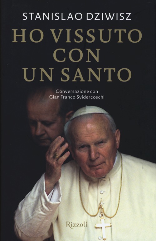 Libro Ho vissuto con un santo. Conversazioni con Gian Franco Svidercoschi di Stanislaw Dziwisz; Gian Franco Svidercoschi - ean 9788817069052 - Rizzoli
