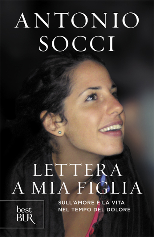 Libro Lettera a mia figlia. Sull'amore e la vita nel tempo del dolore di Antonio Socci - ean 9788817071161 - Rizzoli