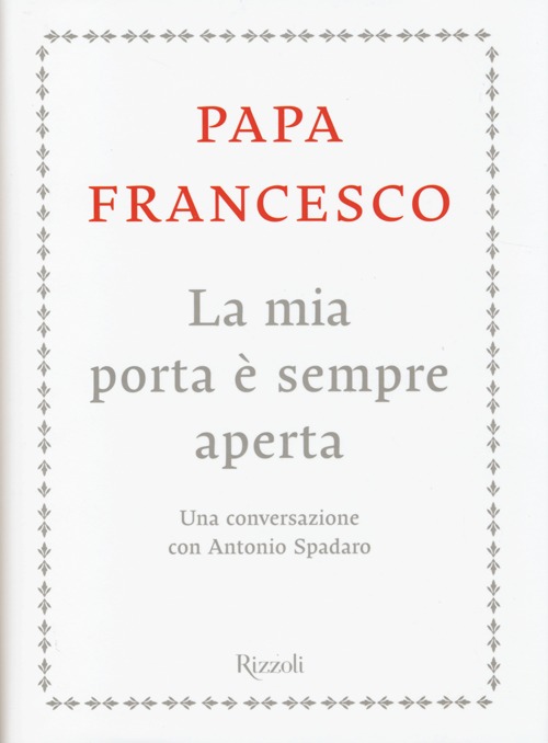 Libro mia porta è sempre aperta. Una conversazione con Antonio Spadaro di Francesco (Jorge Mario Bergoglio); Antonio Spadaro - ean 9788817072373 - Rizzoli