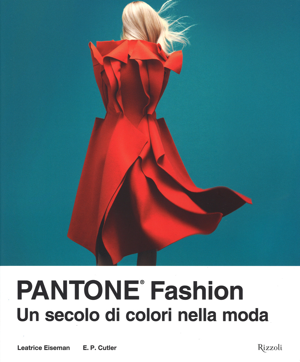 Libro Pantone® fashion. Un secolo di colori nella moda di Leatrice Eiseman; Elizabeth Cutler - ean 9788817076234 - Rizzoli