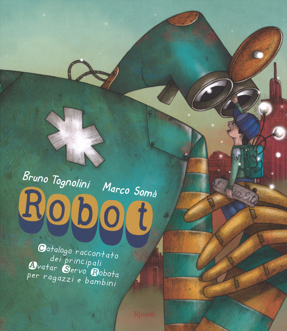 Libro Robot di Bruno Tognolini; Marco Somà - ean 9788817077149 - Rizzoli