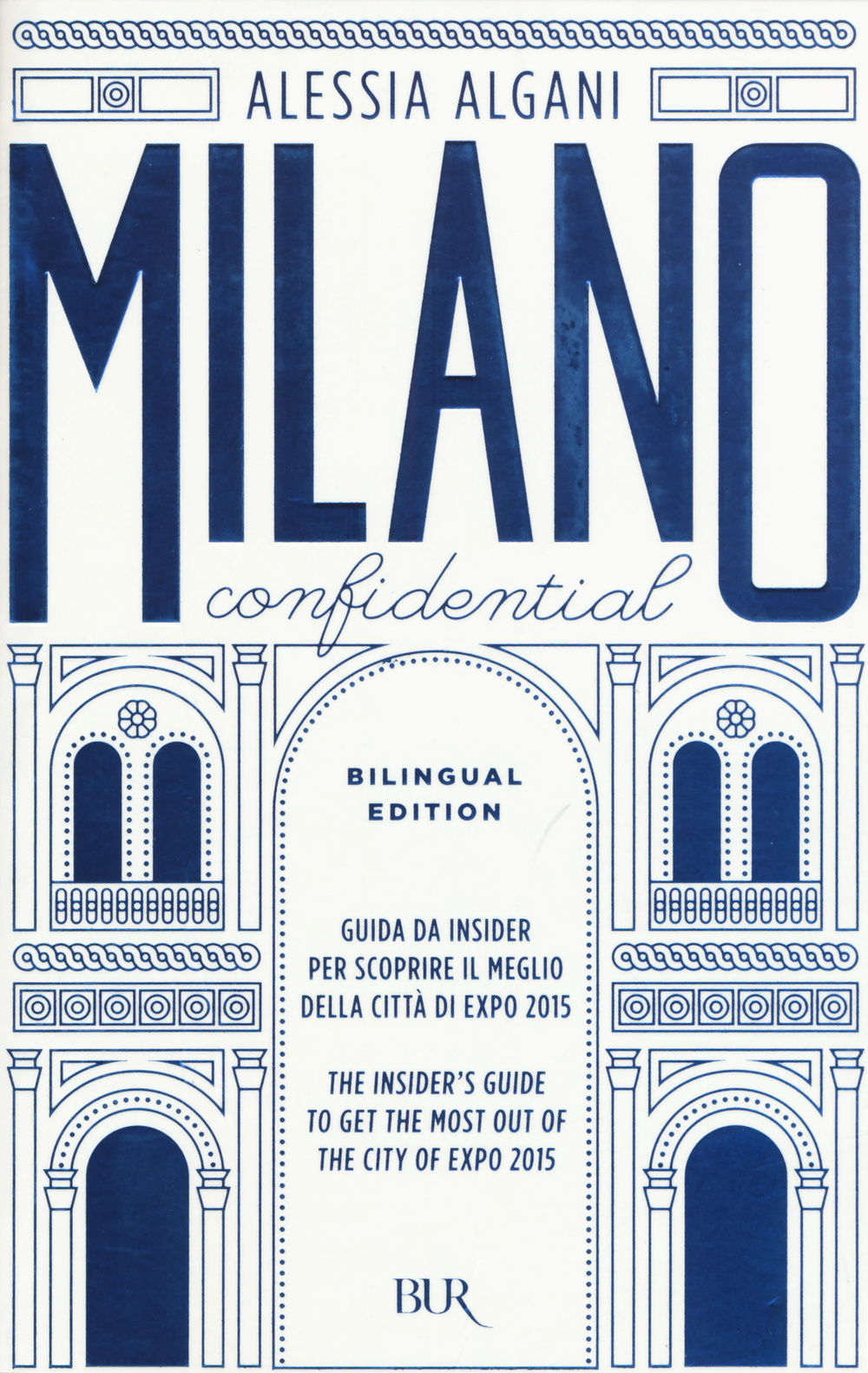 Libro Milano Confidential. Guida da insider per scoprire il meglio della città di EXPO 2015. Ediz. italiana e inglese di Alessia Algani - ean 9788817081634 - Rizzoli