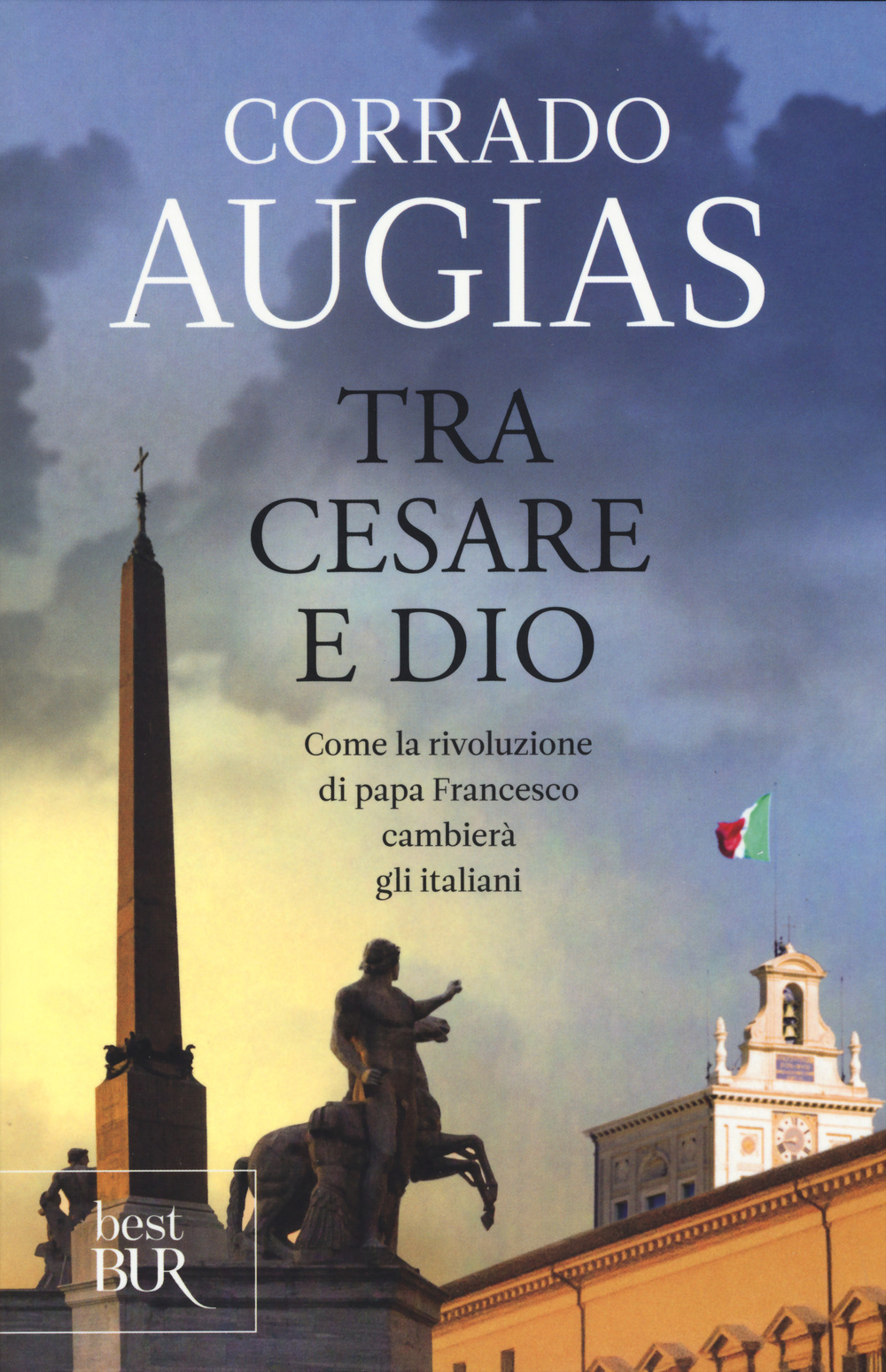 Libro Tra Cesare e Dio. Come la rivoluzione di papa Francesco cambierà gli italiani di Corrado Augias - ean 9788817081733 - Rizzoli
