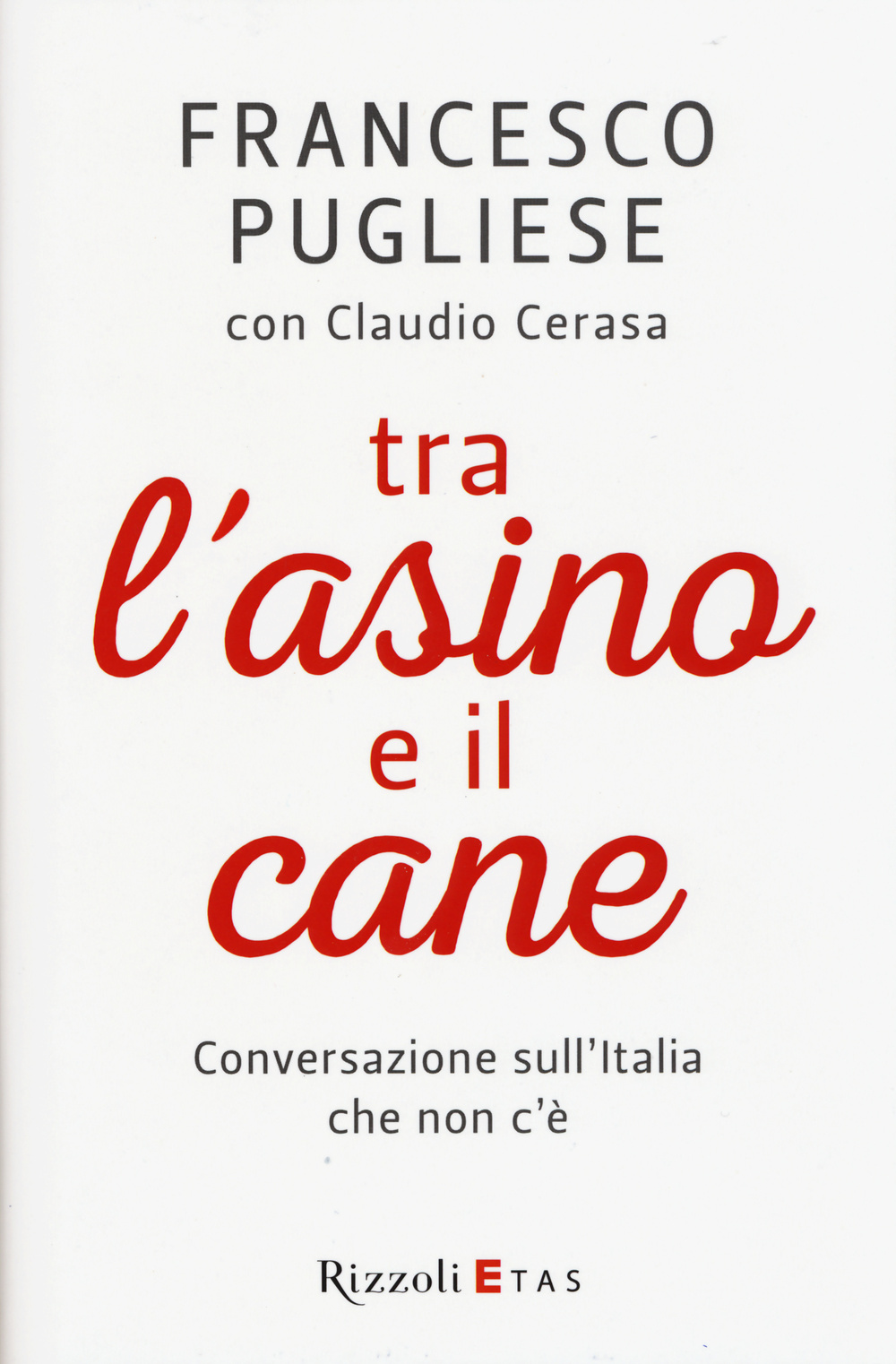 Libro Tra l'asino e il cane. Conversazione sull'Italia che non c'è di Francesco Pugliese; Claudio Cerasa - ean 9788817082815 - Rizzoli